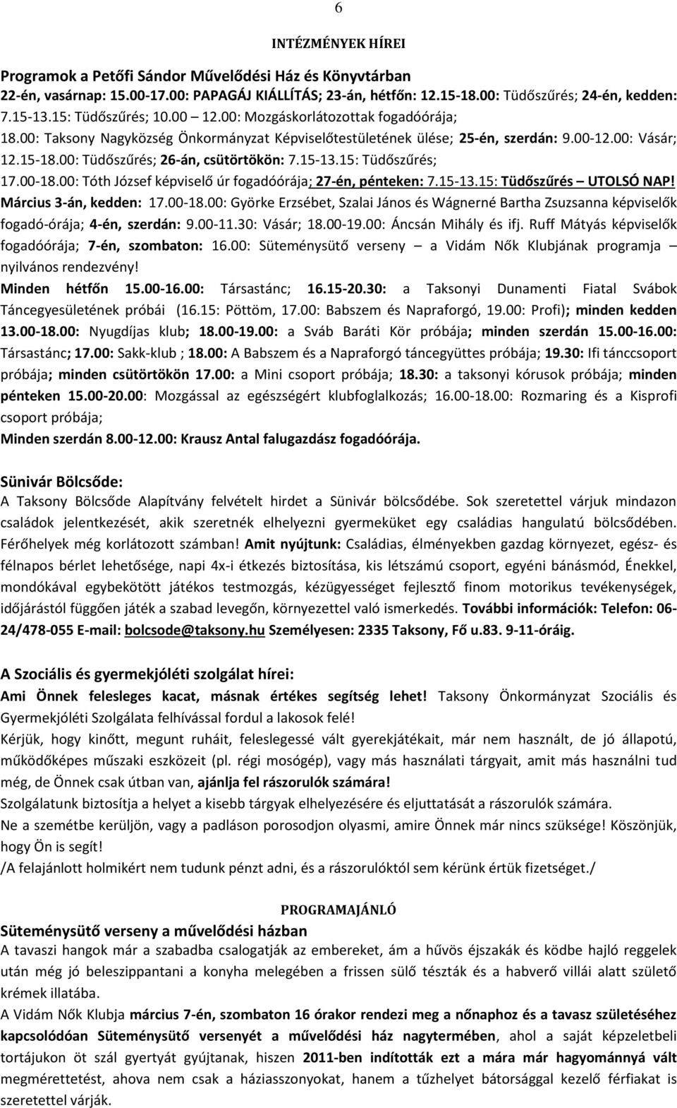 00: Tüdőszűrés; 26-án, csütörtökön: 7.15-13.15: Tüdőszűrés; 17.00-18.00: Tóth József képviselő úr fogadóórája; 27-én, pénteken: 7.15-13.15: Tüdőszűrés UTOLSÓ NAP! Március 3-án, kedden: 17.00-18.00: Györke Erzsébet, Szalai János és Wágnerné Bartha Zsuzsanna képviselők fogadó-órája; 4-én, szerdán: 9.