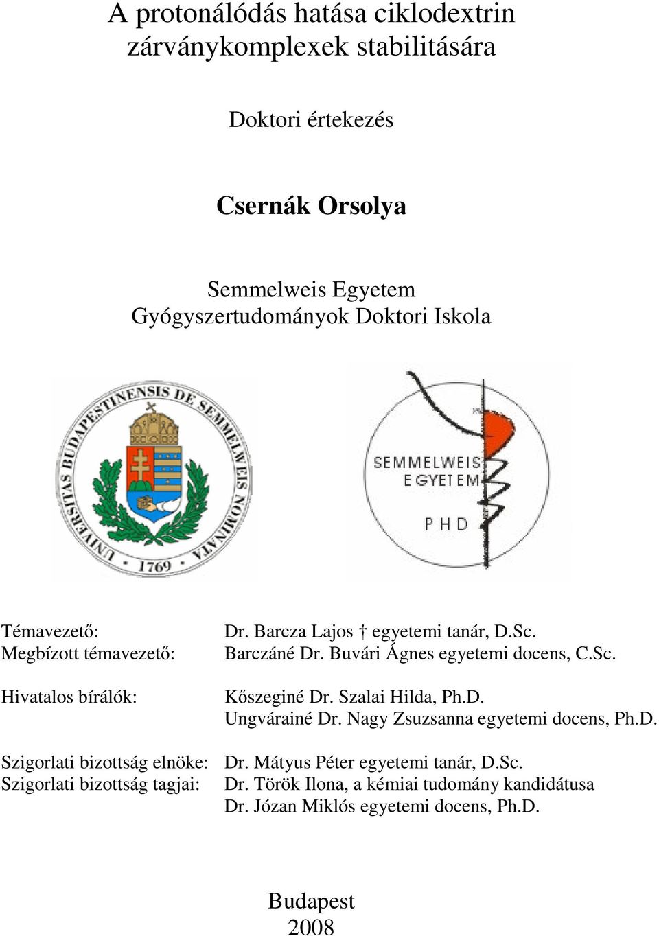 Buvári Ágnes egyetemi docens, C.Sc. Kszeginé Dr. Szalai Hilda, Ph.D. Ungvárainé Dr. Nagy Zsuzsanna egyetemi docens, Ph.D. Szigorlati bizottság elnöke: Dr.