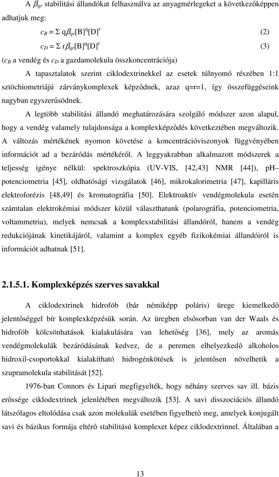 A legtöbb stabilitási állandó meghatározására szolgáló módszer azon alapul, hogy a vendég valamely tulajdonsága a komplexképzdés következtében megváltozik.