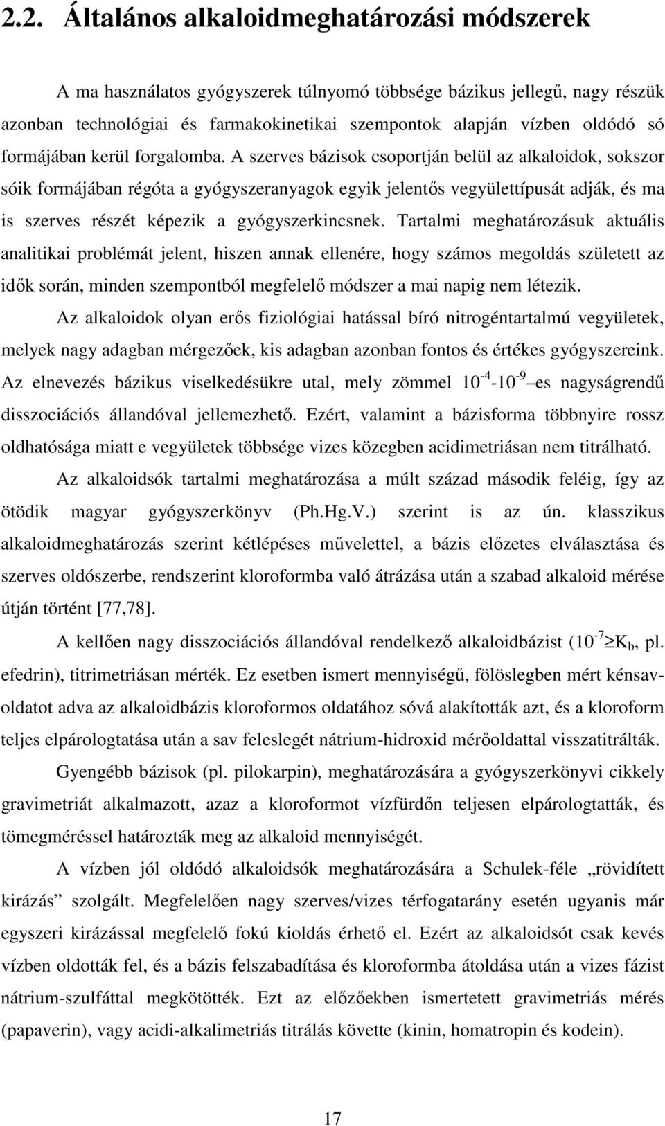 A szerves bázisok csoportján belül az alkaloidok, sokszor sóik formájában régóta a gyógyszeranyagok egyik jelents vegyülettípusát adják, és ma is szerves részét képezik a gyógyszerkincsnek.