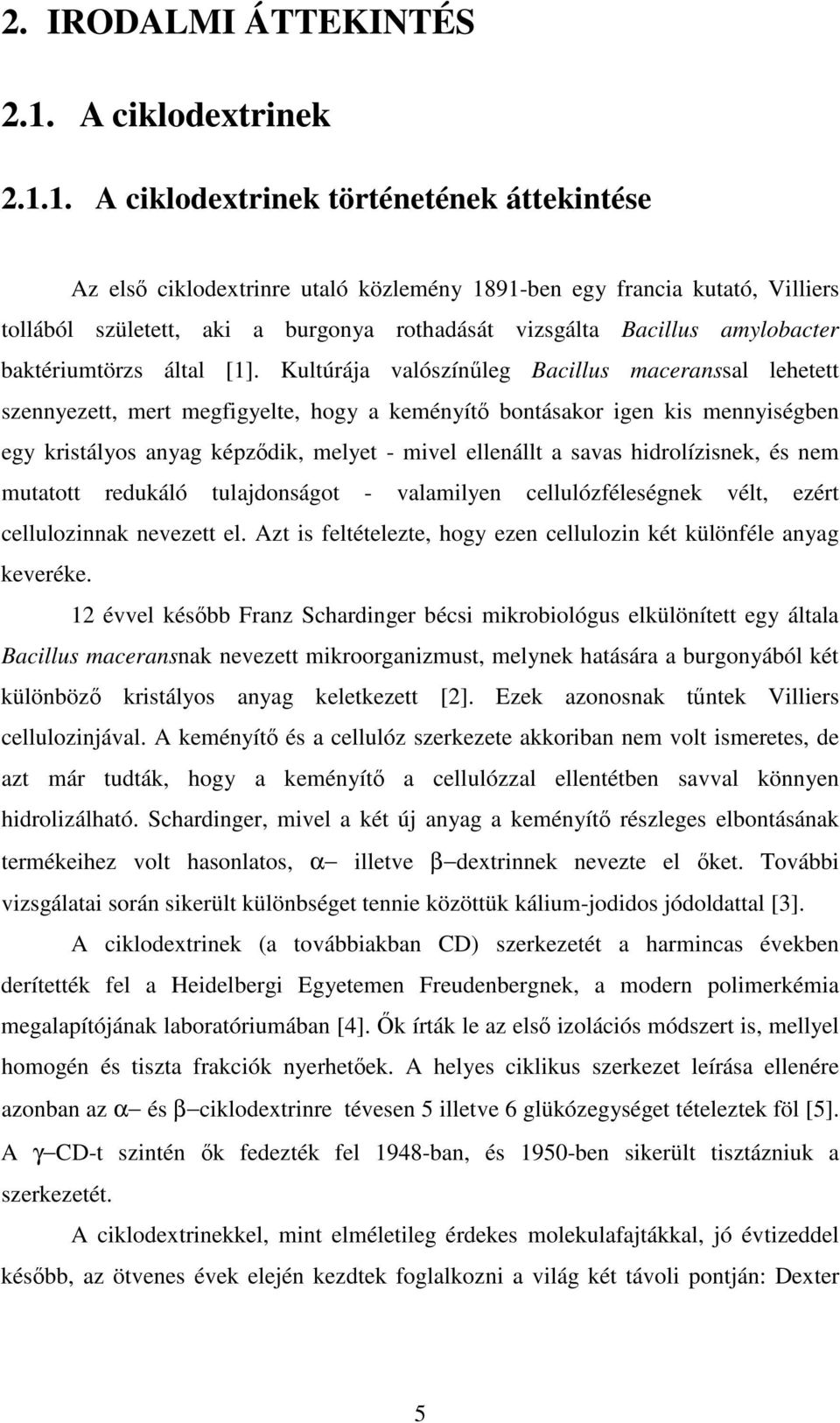 1. A ciklodextrinek történetének áttekintése Az els ciklodextrinre utaló közlemény 1891-ben egy francia kutató, Villiers tollából született, aki a burgonya rothadását vizsgálta Bacillus amylobacter