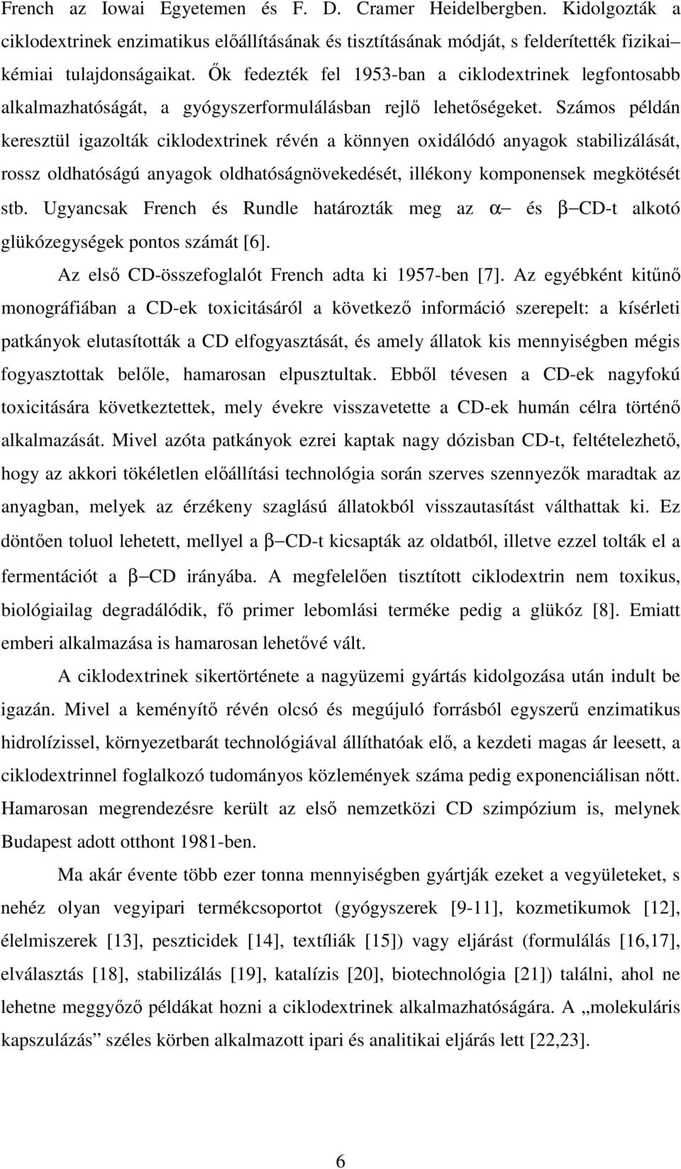 Számos példán keresztül igazolták ciklodextrinek révén a könnyen oxidálódó anyagok stabilizálását, rossz oldhatóságú anyagok oldhatóságnövekedését, illékony komponensek megkötését stb.