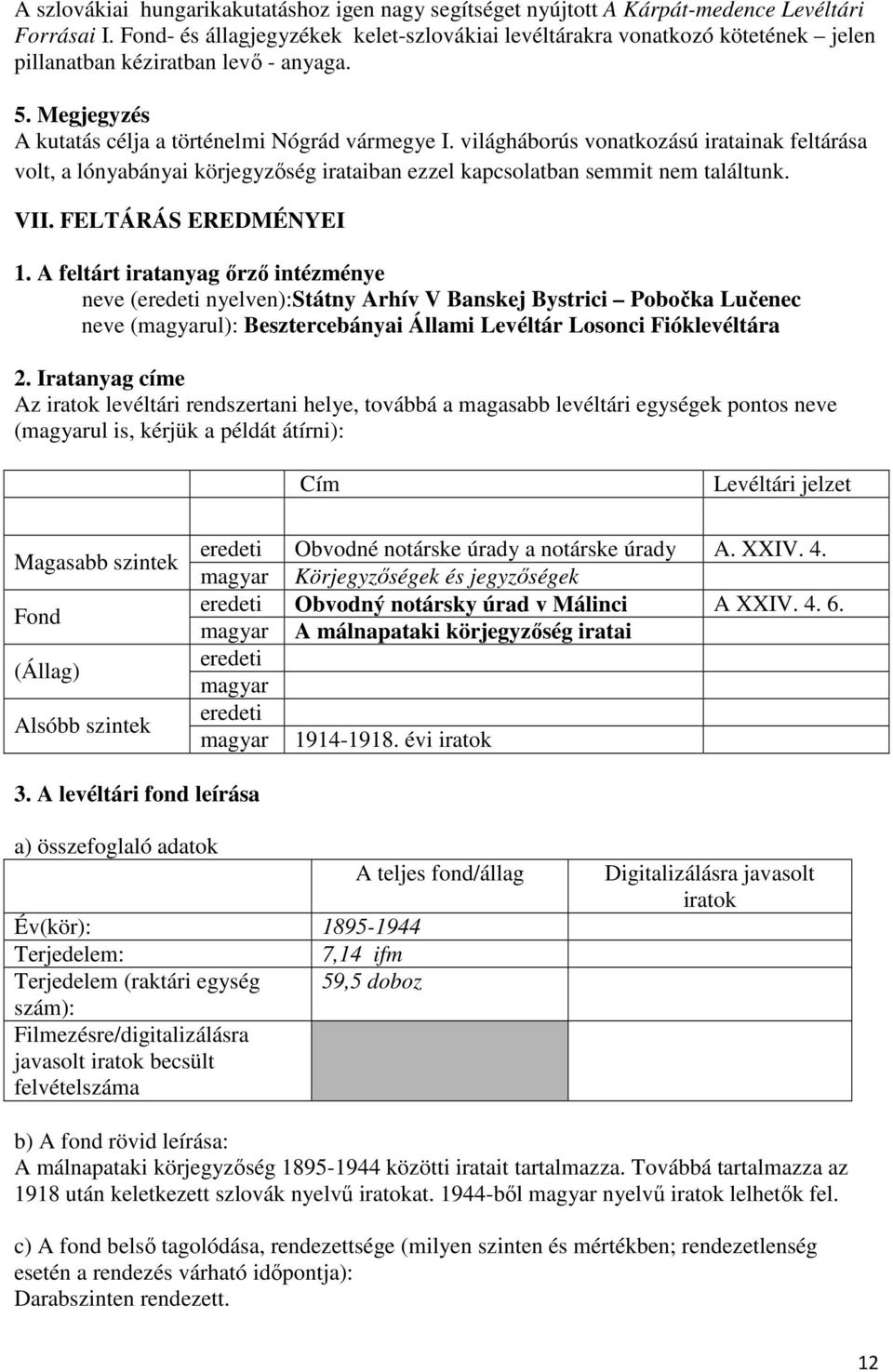 magasabb levéltári egységek pontos neve (ul is, kérjük a példát átírni): Obvodné notárske úrady a notárske úrady A. XXIV. 4. Körjegyzőségek és jegyzőségek Obvodný notársky úrad v Málinci A XXIV. 4. 6.