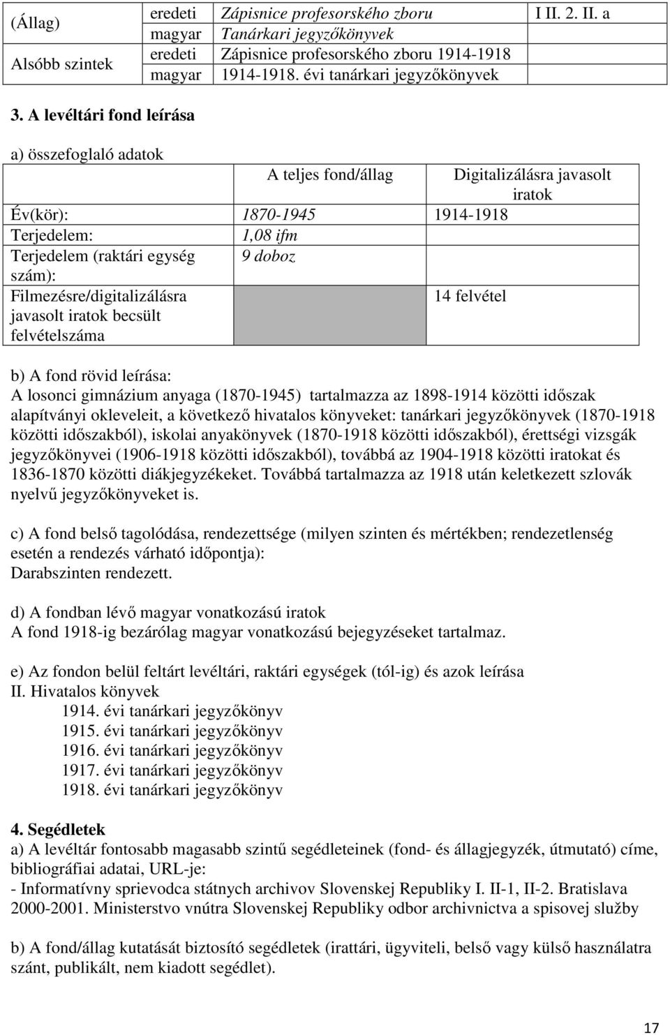 (1870-1945) tartalmazza az 1898-1914 közötti időszak alapítványi okleveleit, a következő hivatalos könyveket: tanárkari jegyzőkönyvek (1870-1918 közötti időszakból), iskolai anyakönyvek (1870-1918