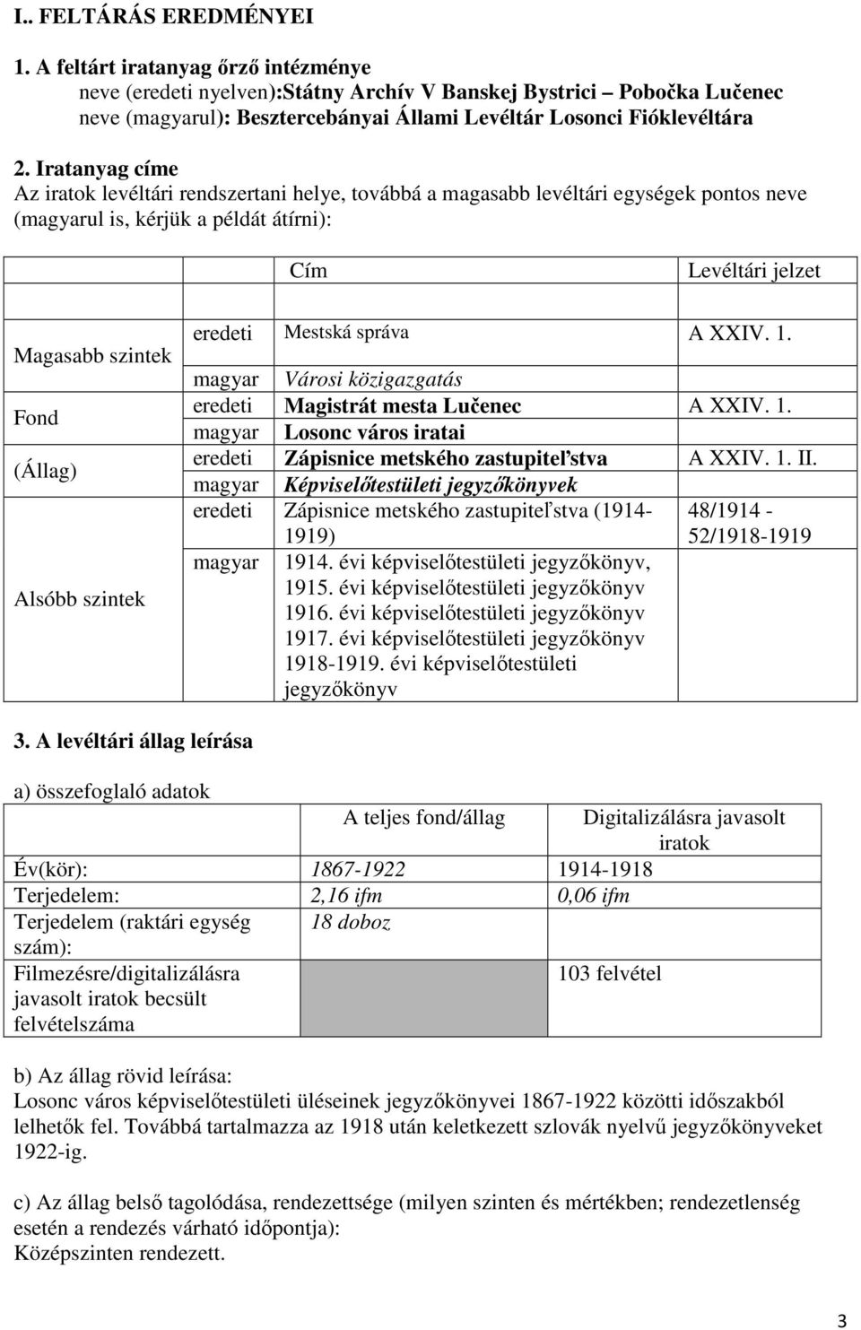 1. II. Képviselőtestületi jegyzőkönyvek Zápisnice metského zastupiteľstva (1914-48/1914-1919) 52/1918-1919 1914. évi képviselőtestületi jegyzőkönyv, 1915. évi képviselőtestületi jegyzőkönyv 1916.