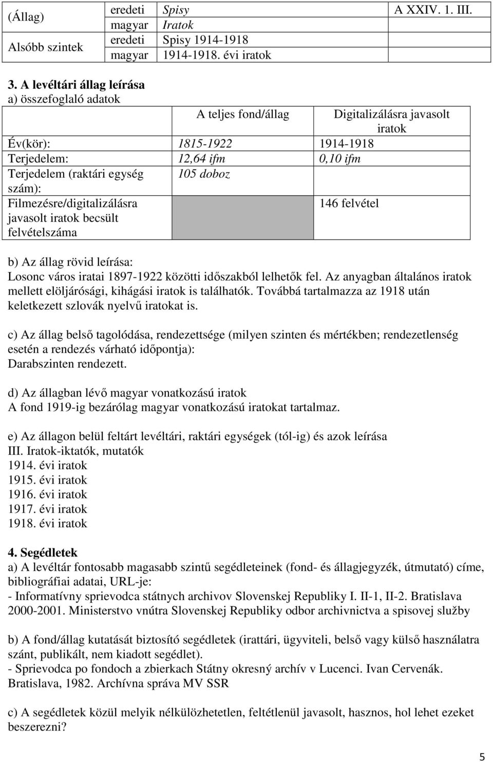 leírása: Losonc város iratai 1897-1922 közötti időszakból lelhetők fel. Az anyagban általános mellett elöljárósági, kihágási is találhatók.