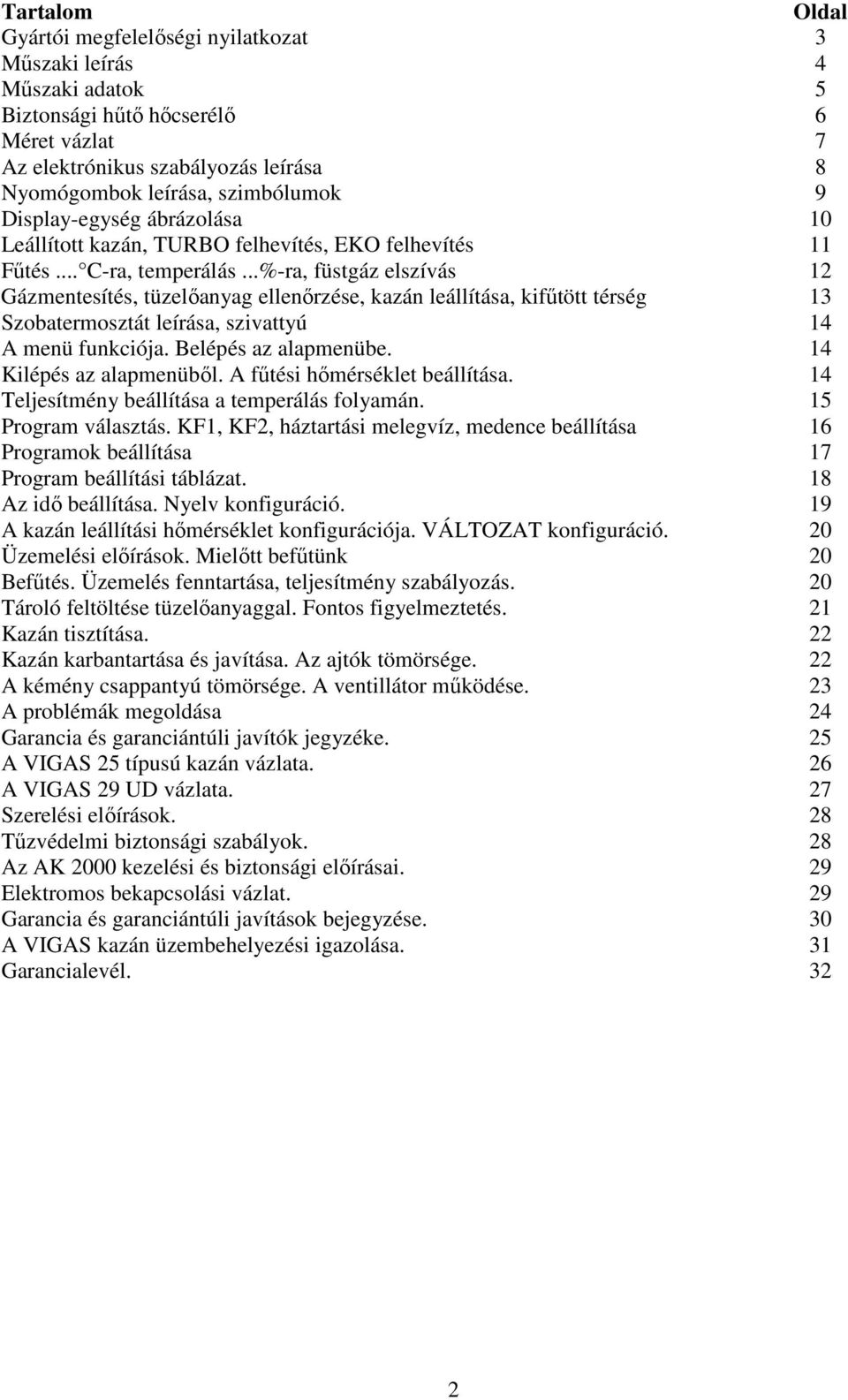 ..%-ra, füstgáz elszívás Gázmentesítés, tüzelőanyag ellenőrzése, kazán leállítása, kifűtött térség Szobatermosztát leírása, szivattyú A menü funkciója. Belépés az alapmenübe. Kilépés az alapmenüből.