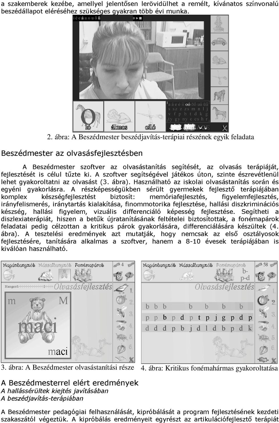 célul tűzte ki. A szoftver segítségével játékos úton, szinte észrevétlenül lehet gyakoroltatni az olvasást (3. ábra). Használható az iskolai olvasástanítás során és egyéni gyakorlásra.