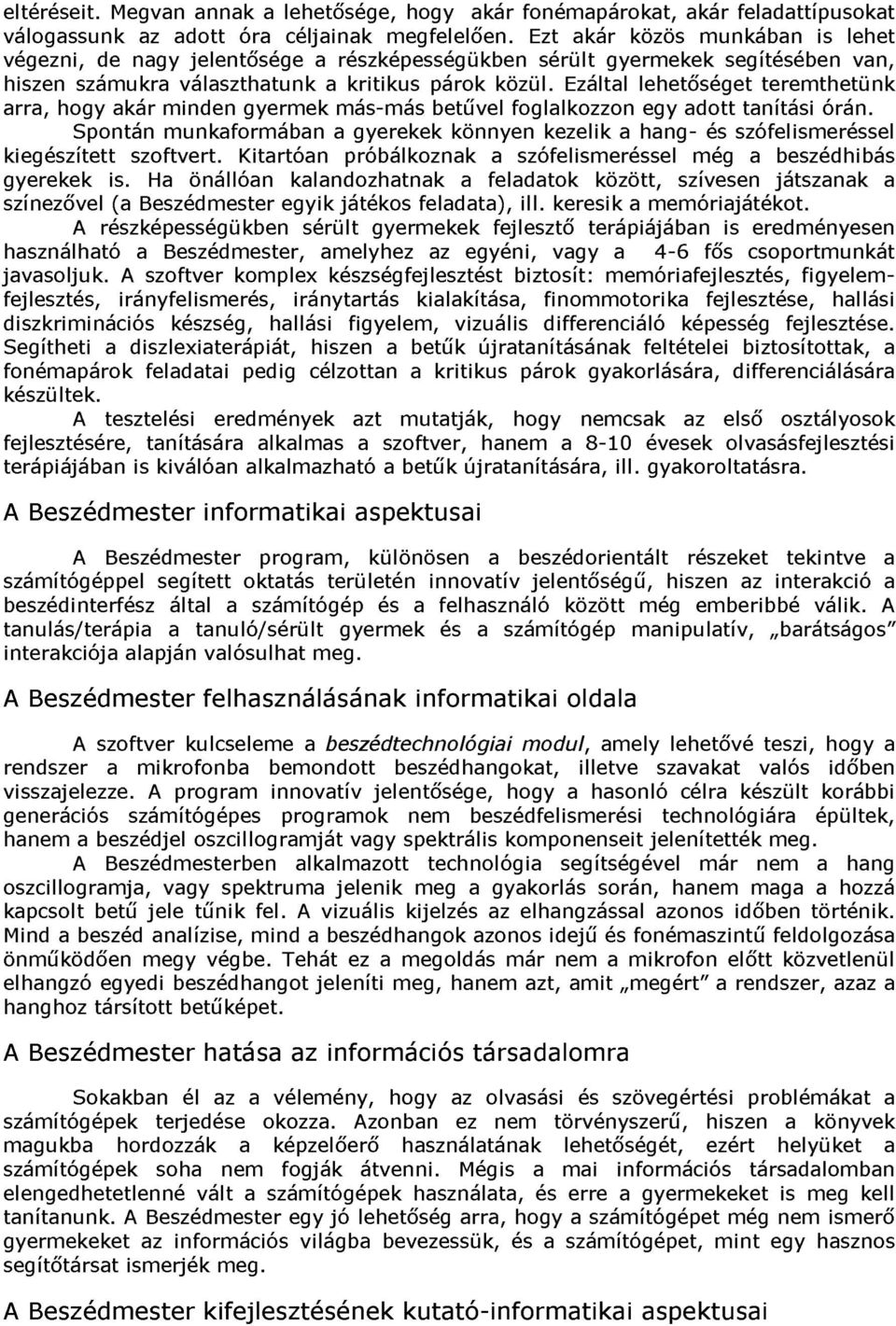 Ezáltal lehetőséget teremthetünk arra, hogy akár minden gyermek más-más betűvel foglalkozzon egy adott tanítási órán.