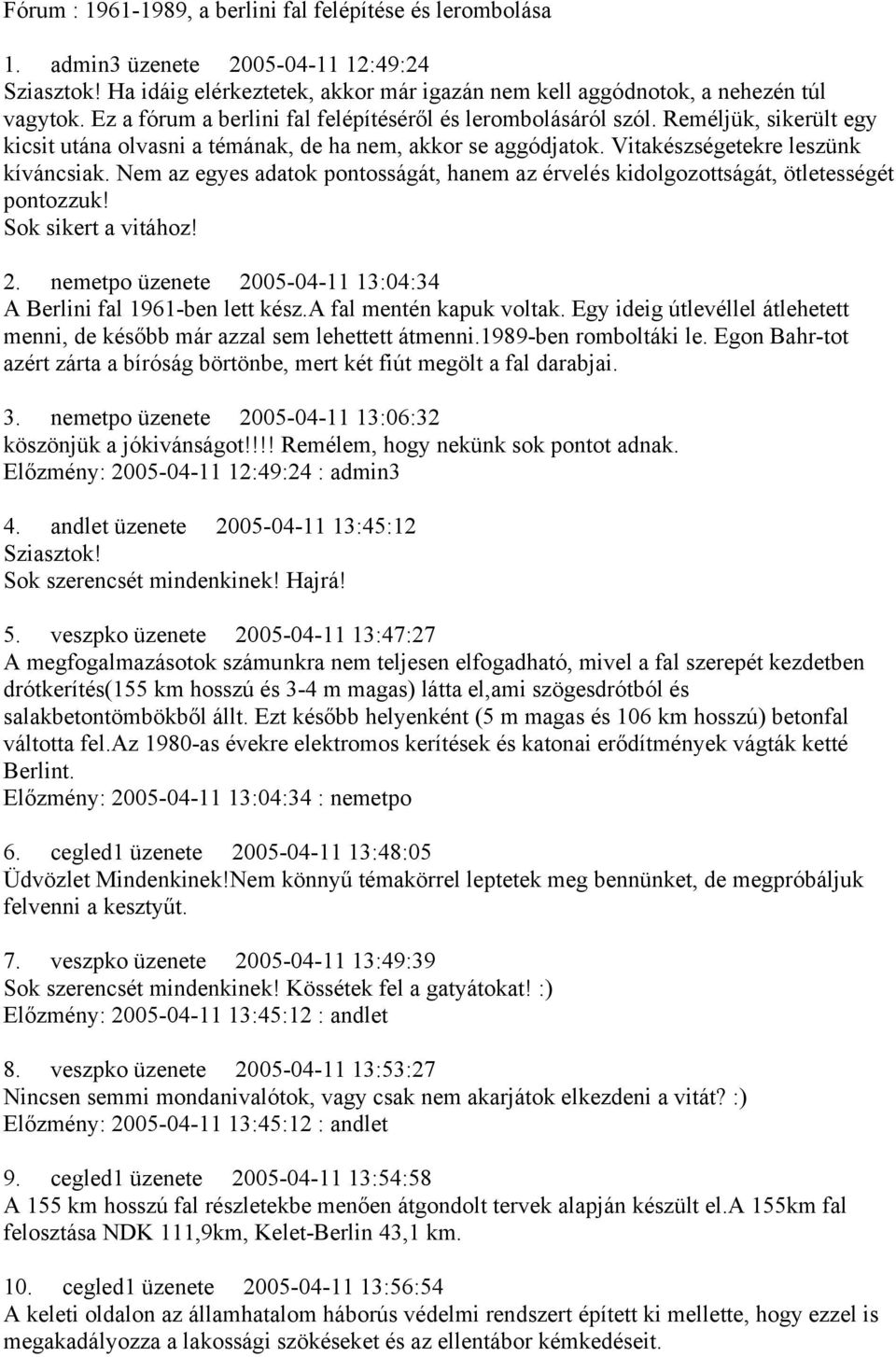 Nem az egyes adatok pontosságát, hanem az érvelés kidolgozottságát, ötletességét pontozzuk! Sok sikert a vitához! 2. nemetpo üzenete 2005-04-11 13:04:34 A Berlini fal 1961-ben lett kész.