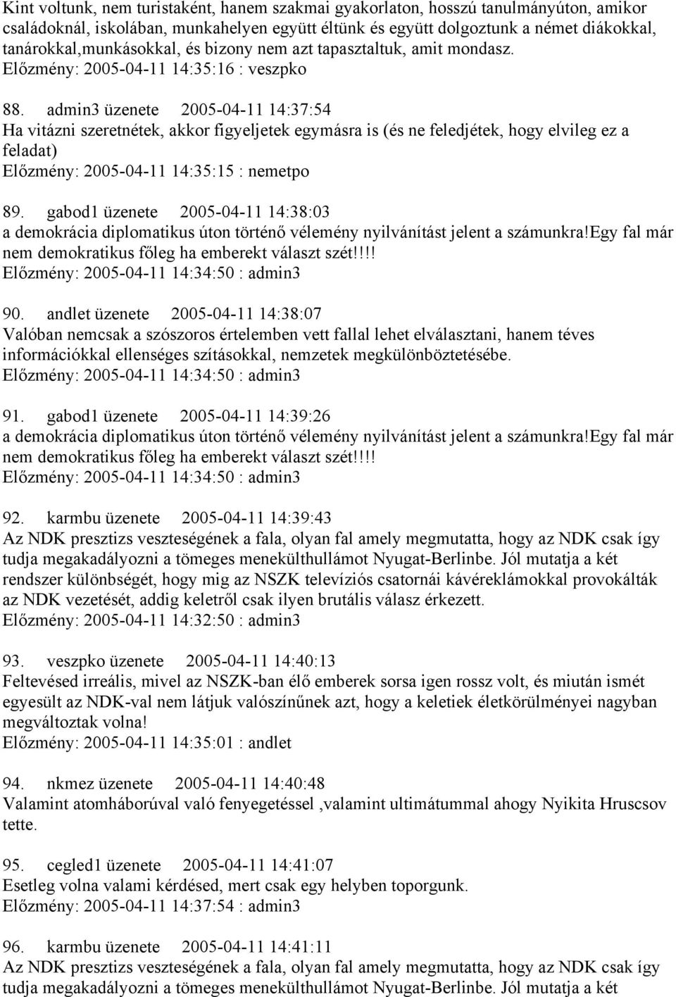 admin3 üzenete 2005-04-11 14:37:54 Ha vitázni szeretnétek, akkor figyeljetek egymásra is (és ne feledjétek, hogy elvileg ez a feladat) Előzmény: 2005-04-11 14:35:15 : nemetpo 89.