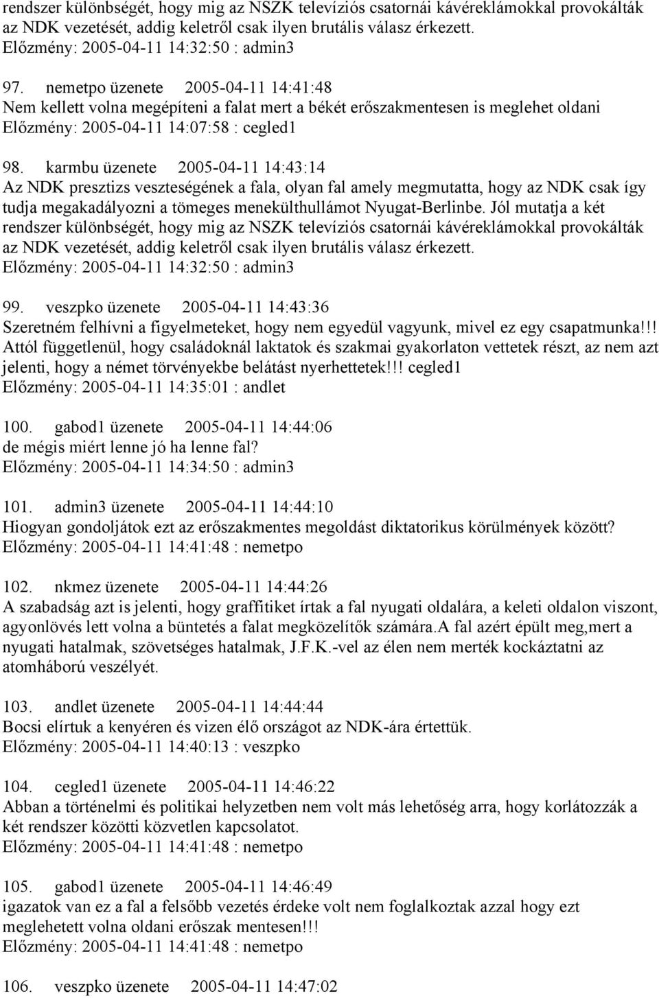 karmbu üzenete 2005-04-11 14:43:14 Az NDK presztizs veszteségének a fala, olyan fal amely megmutatta, hogy az NDK csak így tudja megakadályozni a tömeges menekülthullámot Nyugat-Berlinbe.