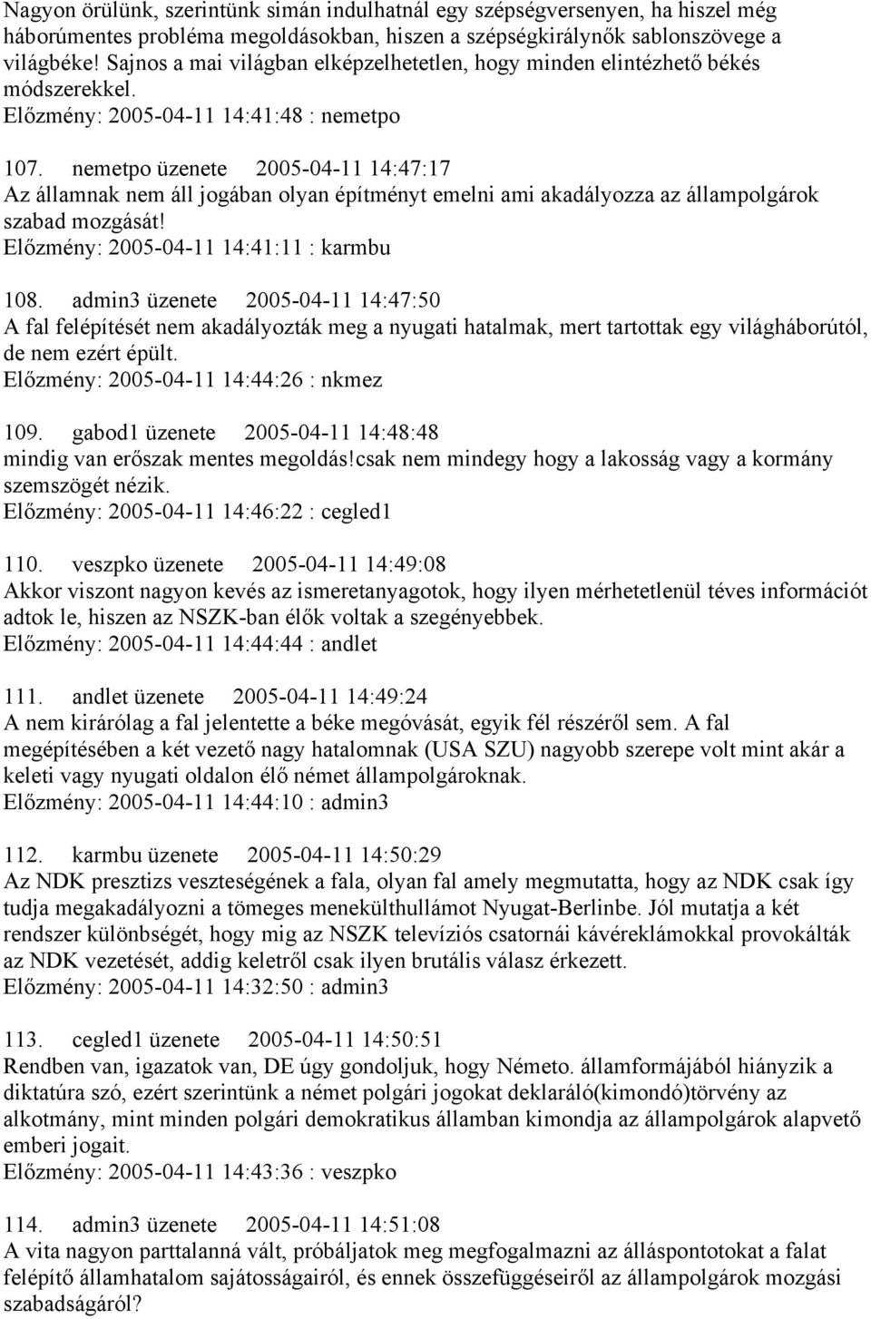 nemetpo üzenete 2005-04-11 14:47:17 Az államnak nem áll jogában olyan építményt emelni ami akadályozza az állampolgárok szabad mozgását! Előzmény: 2005-04-11 14:41:11 : karmbu 108.