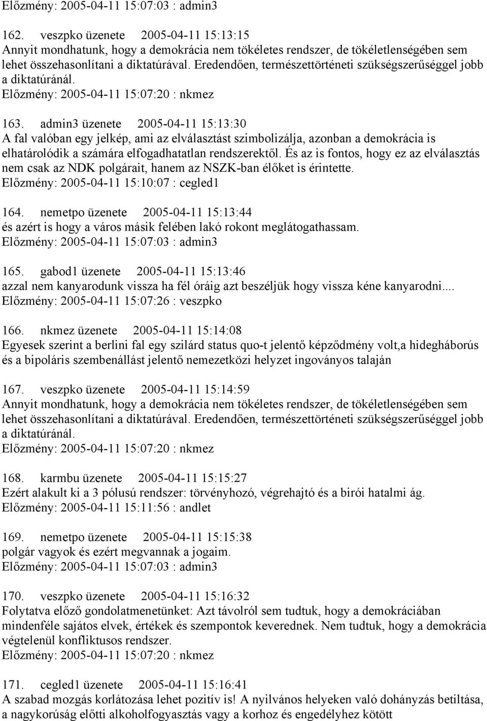 Eredendően, természettörténeti szükségszerűséggel jobb a diktatúránál. Előzmény: 2005-04-11 15:07:20 : nkmez 163.