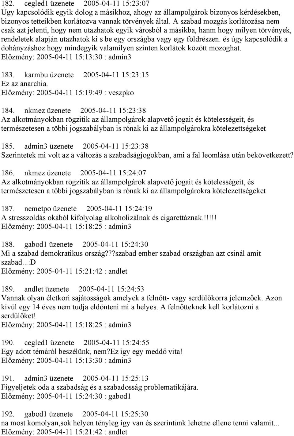 és úgy kapcsolódik a dohányzáshoz hogy mindegyik valamilyen szinten korlátok között mozoghat. Előzmény: 2005-04-11 15:13:30 : admin3 183. karmbu üzenete 2005-04-11 15:23:15 Ez az anarchia.