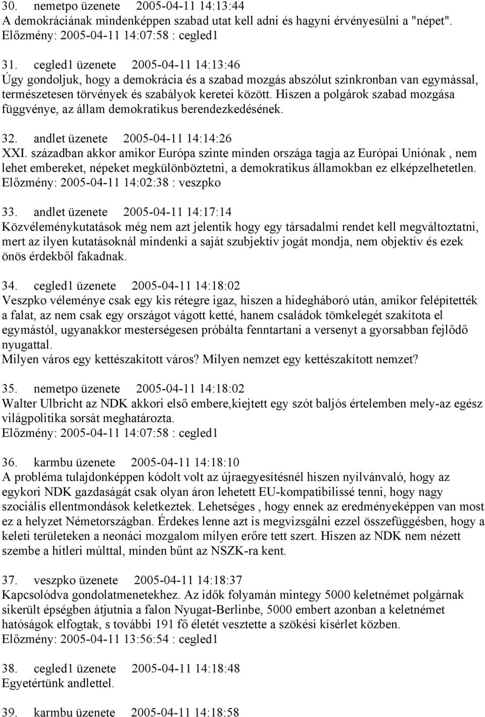 Hiszen a polgárok szabad mozgása függvénye, az állam demokratikus berendezkedésének. 32. andlet üzenete 2005-04-11 14:14:26 XXI.