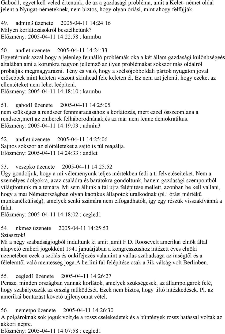 andlet üzenete 2005-04-11 14:24:33 Egyetértünk azzal hogy a jelenleg fennálló problémák oka a két állam gazdasági különbségeés általában ami a korunkra nagyon jellemző az ilyen problémákat sokszor