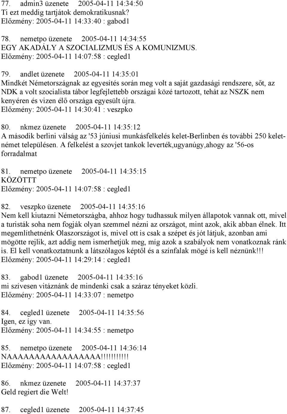 andlet üzenete 2005-04-11 14:35:01 Mindkét Németországnak az egyesítés során meg volt a saját gazdasági rendszere, sőt, az NDK a volt szocialista tábor legfejlettebb országai közé tartozott, tehát az