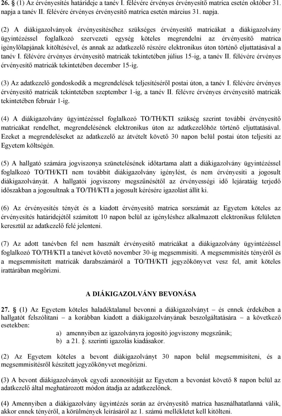 (2) A diákigazolványok érvényesítéséhez szükséges érvényesítő matricákat a diákigazolvány ügyintézéssel foglalkozó szervezeti egység köteles megrendelni az érvényesítő matrica igénylőlapjának