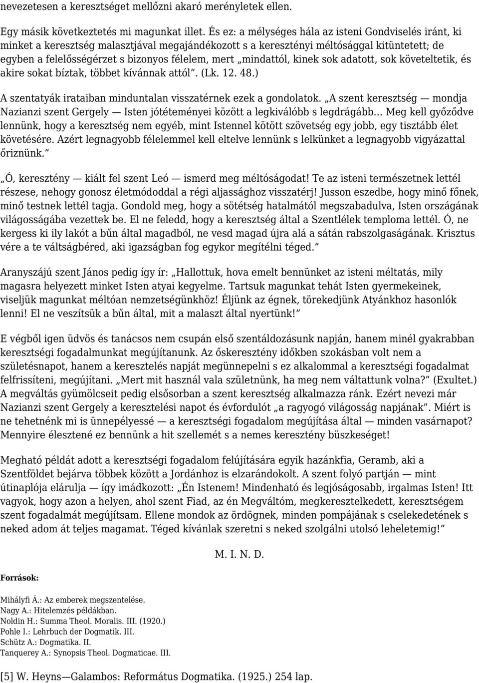 mindattól, kinek sok adatott, sok követeltetik, és akire sokat bíztak, többet kívánnak attól. (Lk. 12. 48.) A szentatyák irataiban minduntalan visszatérnek ezek a gondolatok.