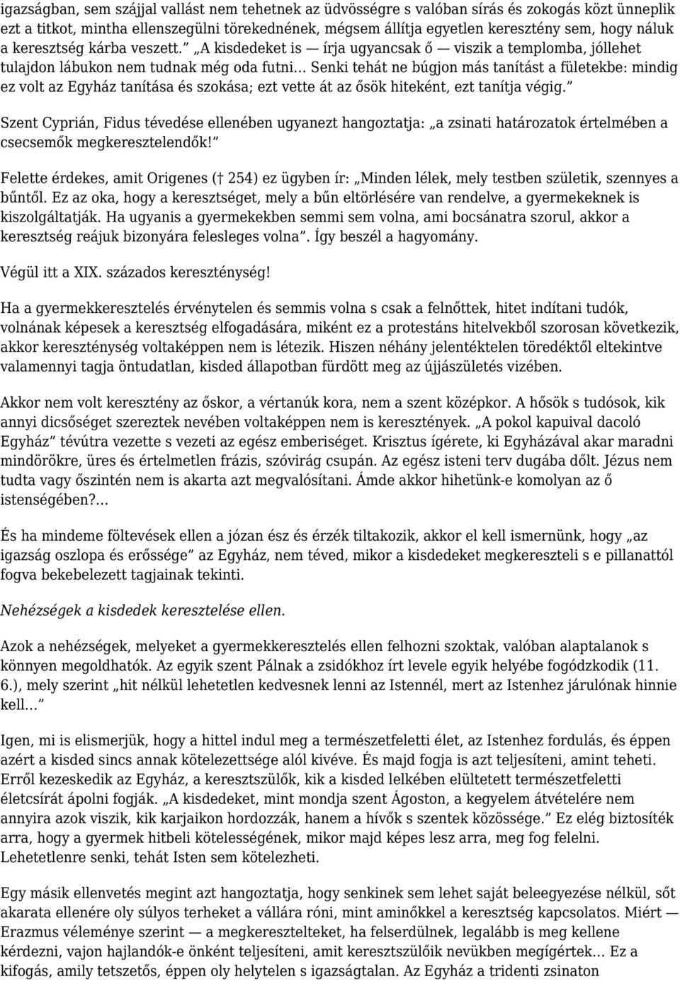 A kisdedeket is írja ugyancsak ő viszik a templomba, jóllehet tulajdon lábukon nem tudnak még oda futni Senki tehát ne búgjon más tanítást a fületekbe: mindig ez volt az Egyház tanítása és szokása;