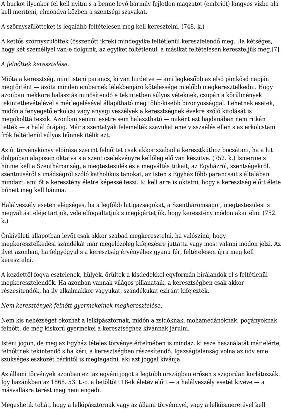 Ha kétséges, hogy két személlyel van-e dolgunk, az egyiket föltétlenül, a másikat feltételesen kereszteljük meg.[7] A felnőttek keresztelése.