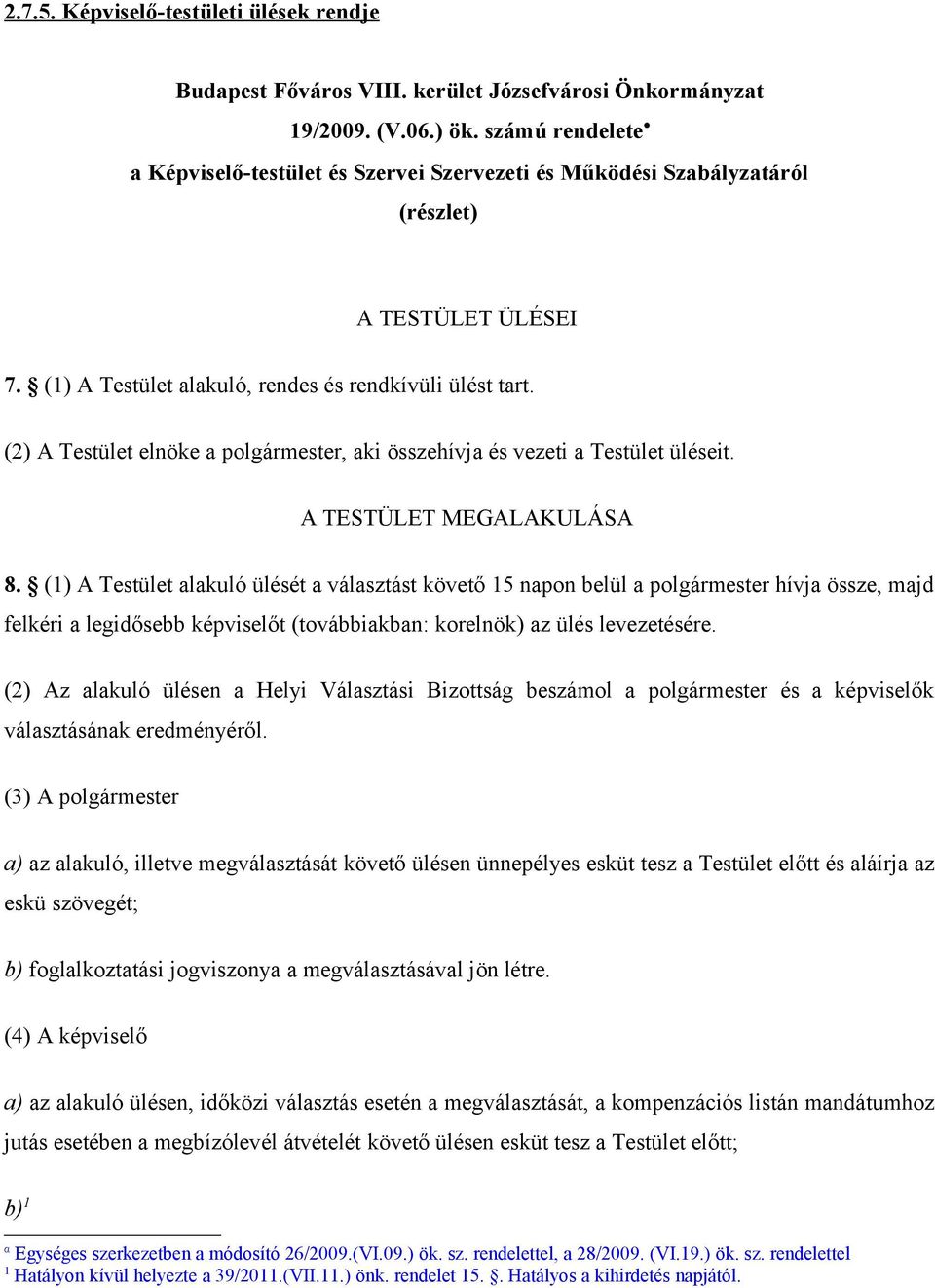 (2) A Testület elnöke a polgármester, aki összehívja és vezeti a Testület üléseit. A TESTÜLET MEGALAKULÁSA 8.