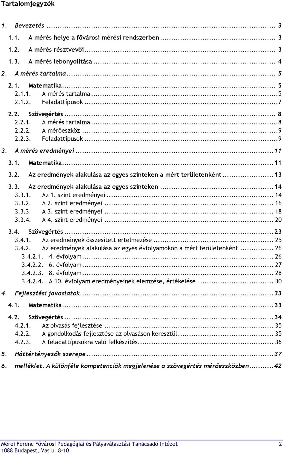 .. 13 3.3. Az eredmények alakulása az egyes szinteken... 14 3.3.1. Az 1. szint eredményei... 14 3.3.2. A 2. szint eredményei... 16 3.3.3. A 3. szint eredményei... 18 3.3.4. A 4. szint eredményei... 20 3.