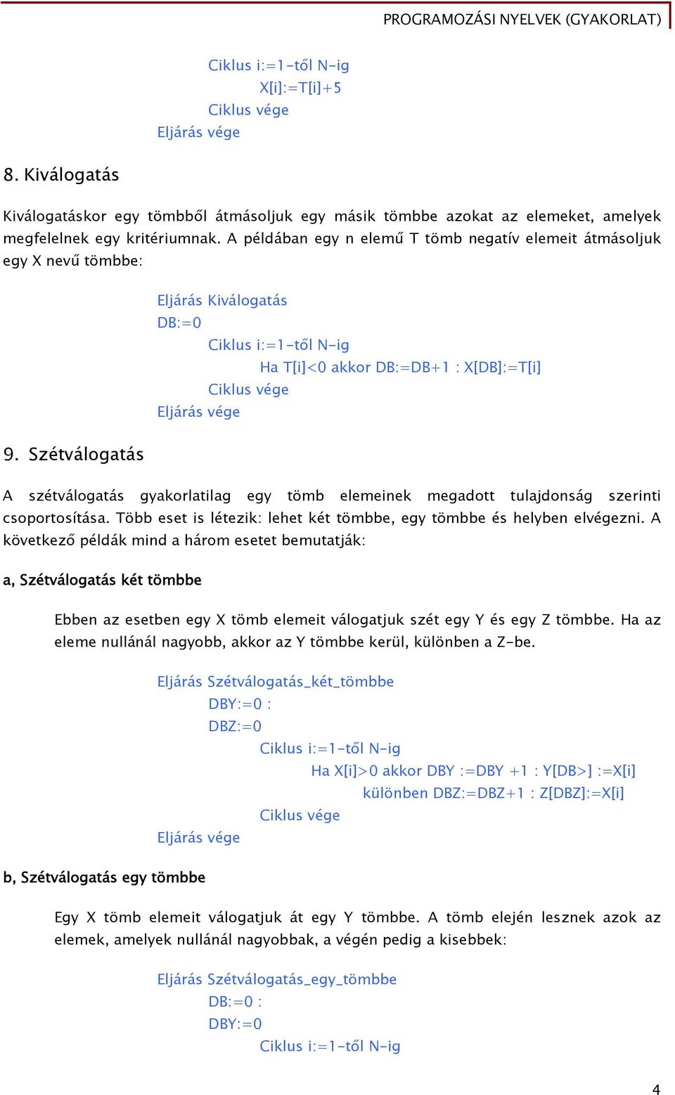 Szétválogatás A szétválogatás gyakorlatilag egy tömb elemeinek megadott tulajdonság szerinti csoportosítása. Több eset is létezik: lehet két tömbbe, egy tömbbe és helyben elvégezni.