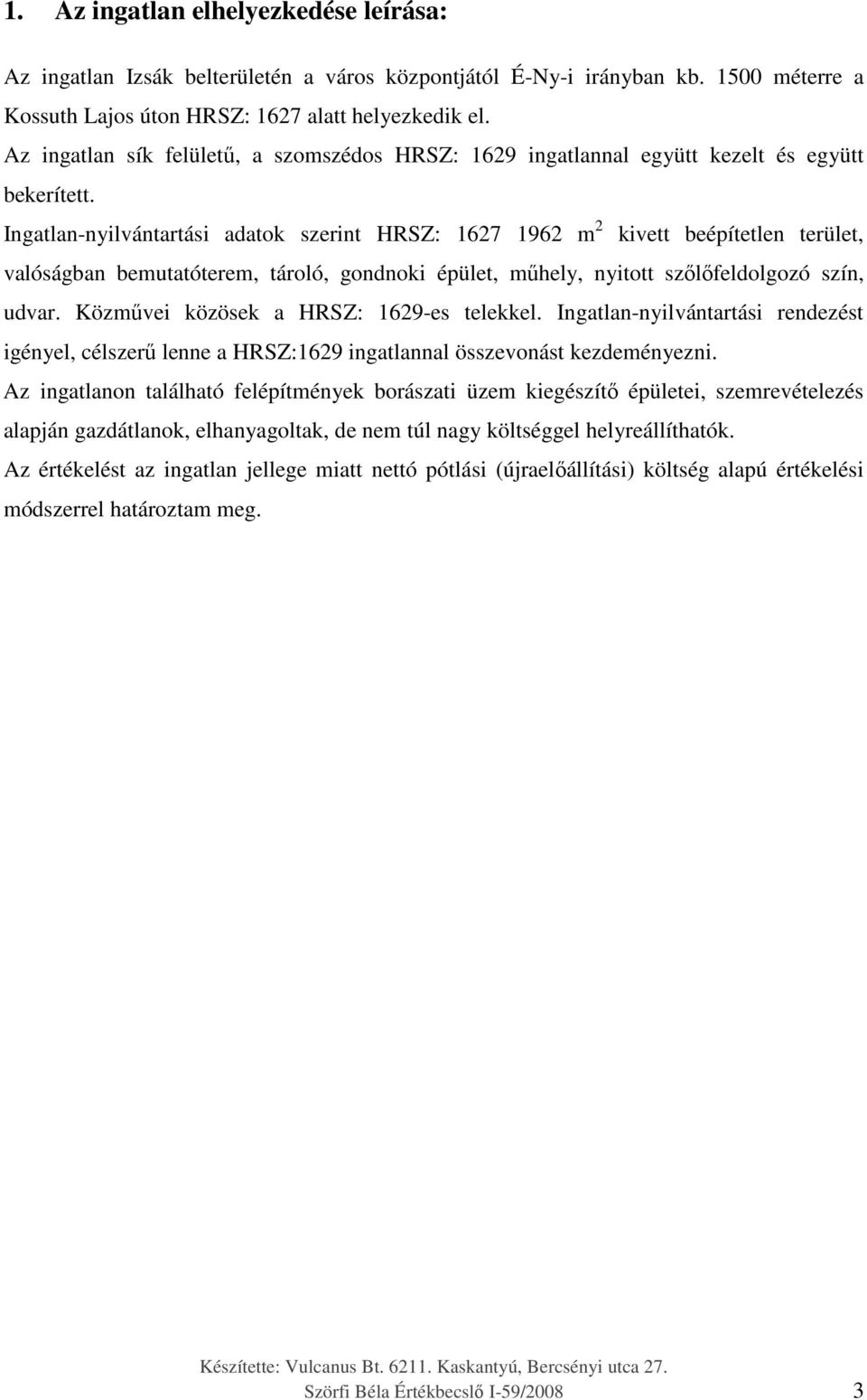 Ingatlan-nyilvántartási adatok szerint HRSZ: 1627 1962 m 2 kivett beépítetlen terület, valóságban bemutatóterem, tároló, gondnoki épület, műhely, nyitott szőlőfeldolgozó szín, udvar.