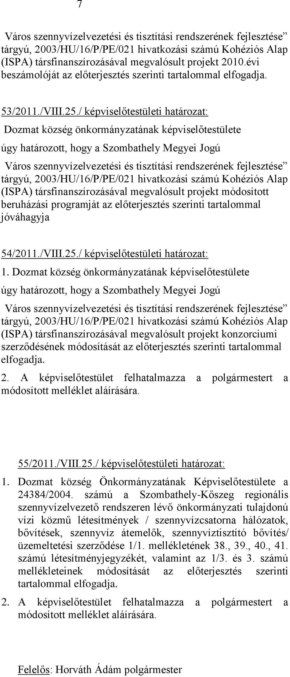 / képviselőtestületi határozat: Dozmat község önkormányzatának képviselőtestülete úgy határozott, hogy a Szombathely Megyei Jogú Város szennyvízelvezetési és tisztítási rendszerének fejlesztése