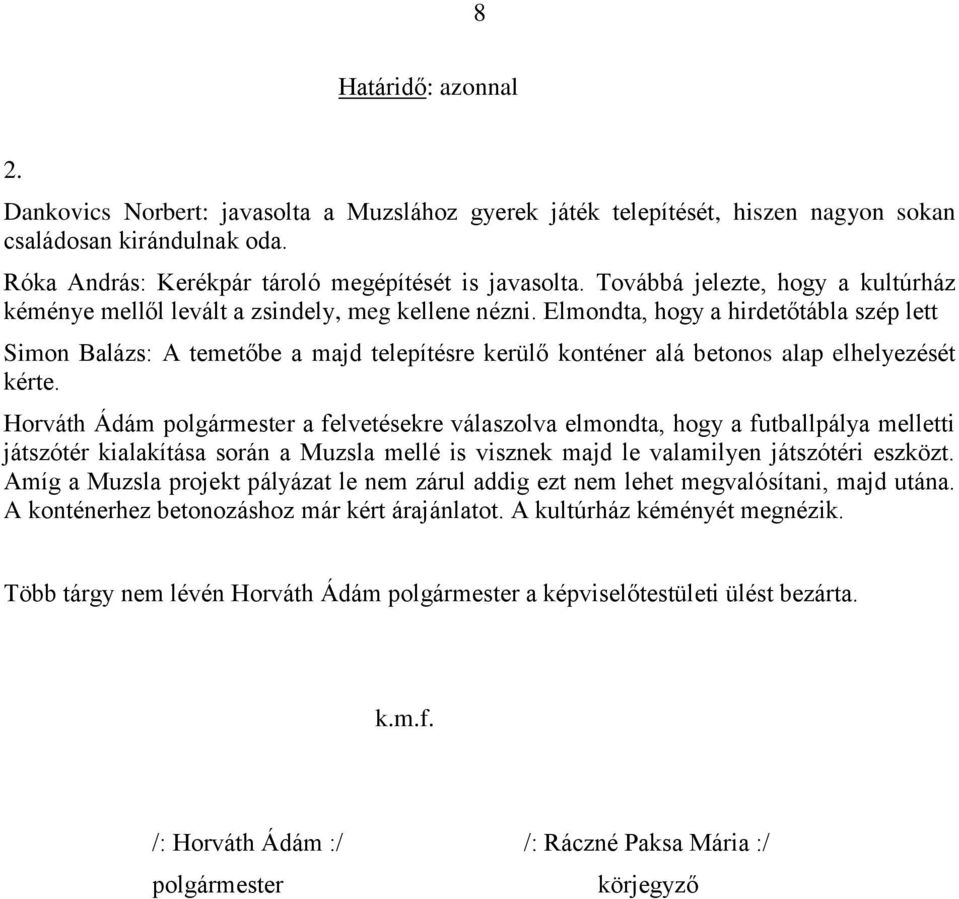 Elmondta, hogy a hirdetőtábla szép lett Simon Balázs: A temetőbe a majd telepítésre kerülő konténer alá betonos alap elhelyezését kérte.