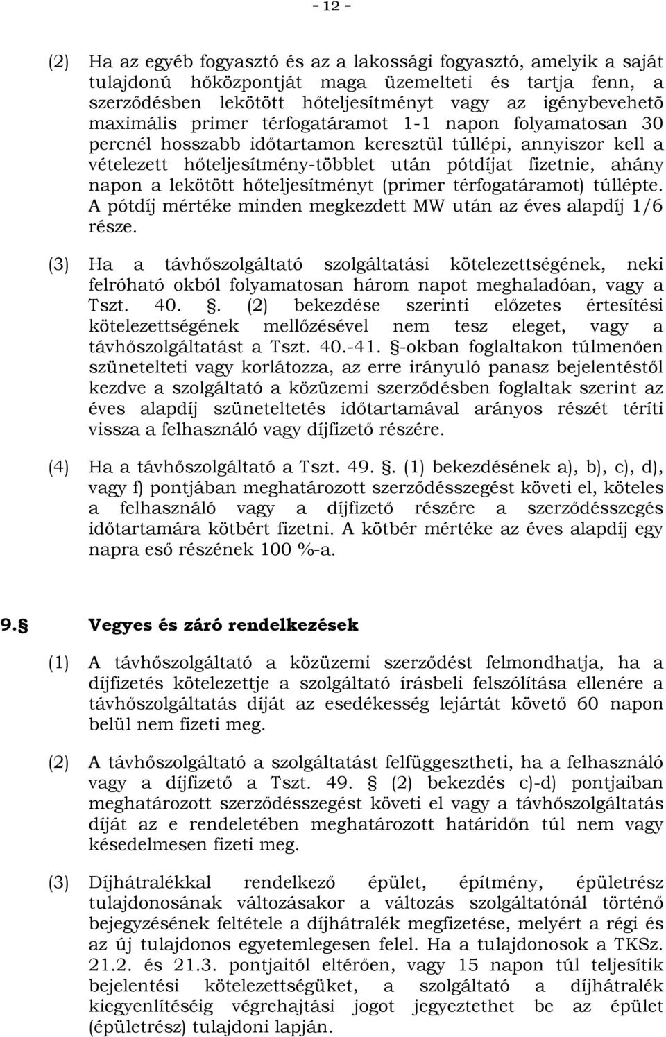 lekötött hőteljesítményt (primer térfogatáramot) túllépte. A pótdíj mértéke minden megkezdett MW után az éves alapdíj 1/6 része.