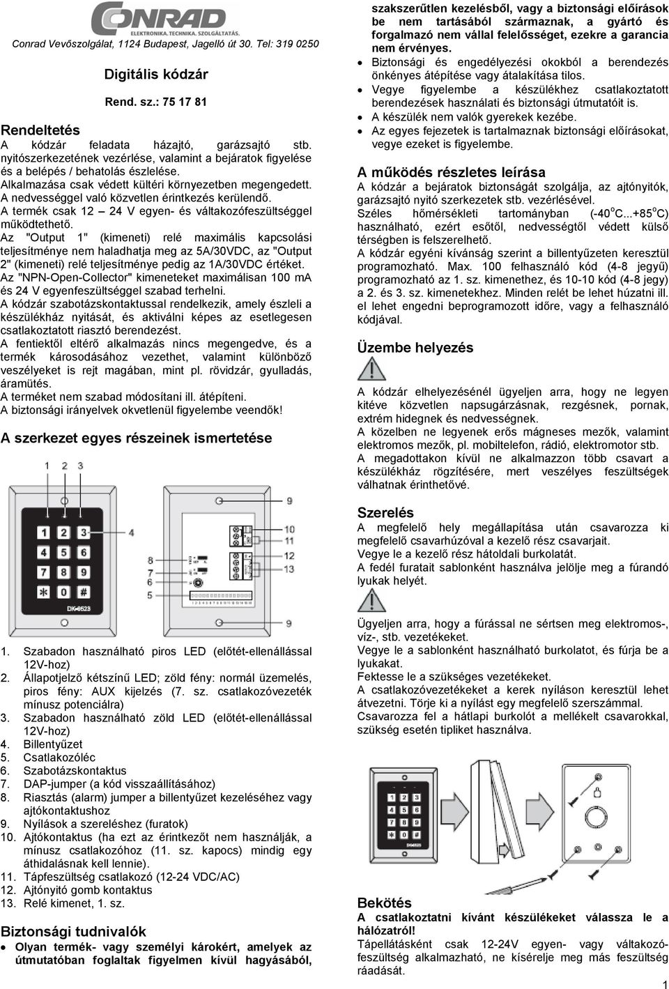 A nedvességgel való közvetlen érintkezés kerülendő. A termék csak 12 24 V egyen- és váltakozófeszültséggel működtethető.