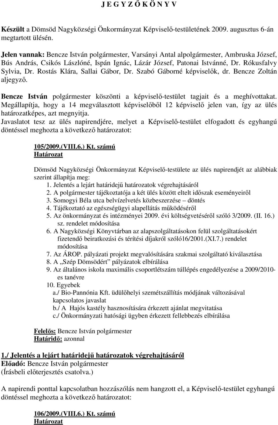 Rostás Klára, Sallai Gábor, Dr. Szabó Gáborné képviselık, dr. Bencze Zoltán aljegyzı. Bencze István polgármester köszönti a képviselı-testület tagjait és a meghívottakat.