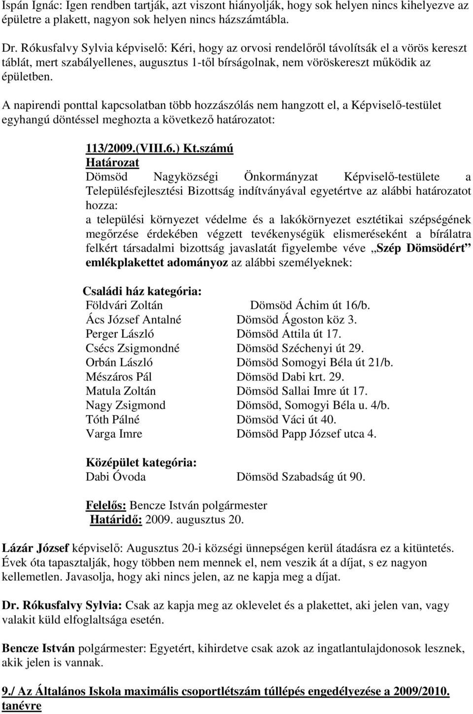 A napirendi ponttal kapcsolatban több hozzászólás nem hangzott el, a Képviselı-testület egyhangú döntéssel meghozta a következı határozatot: 113/2009.(VIII.6.) Kt.