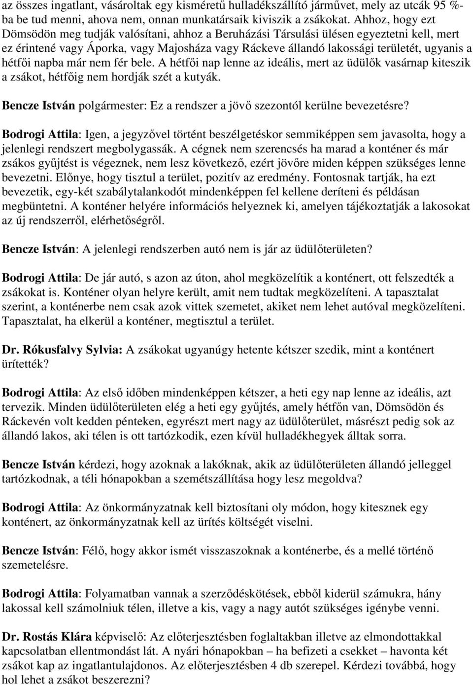 hétfıi napba már nem fér bele. A hétfıi nap lenne az ideális, mert az üdülık vasárnap kiteszik a zsákot, hétfıig nem hordják szét a kutyák.