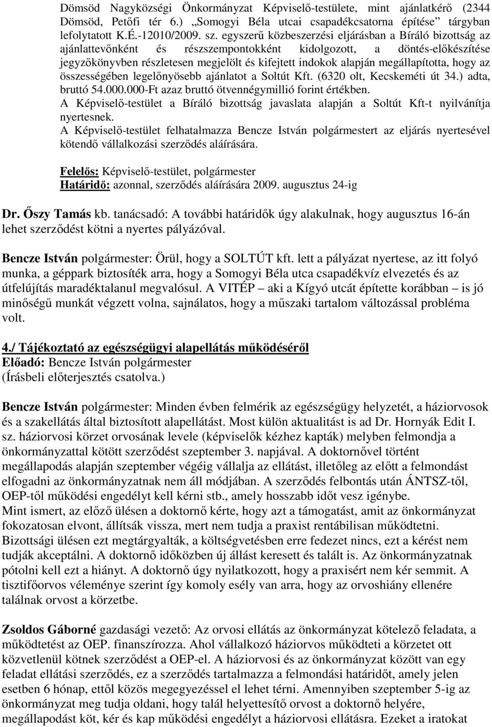 megállapította, hogy az összességében legelınyösebb ajánlatot a Soltút Kft. (6320 olt, Kecskeméti út 34.) adta, bruttó 54.000.000-Ft azaz bruttó ötvennégymillió forint értékben.