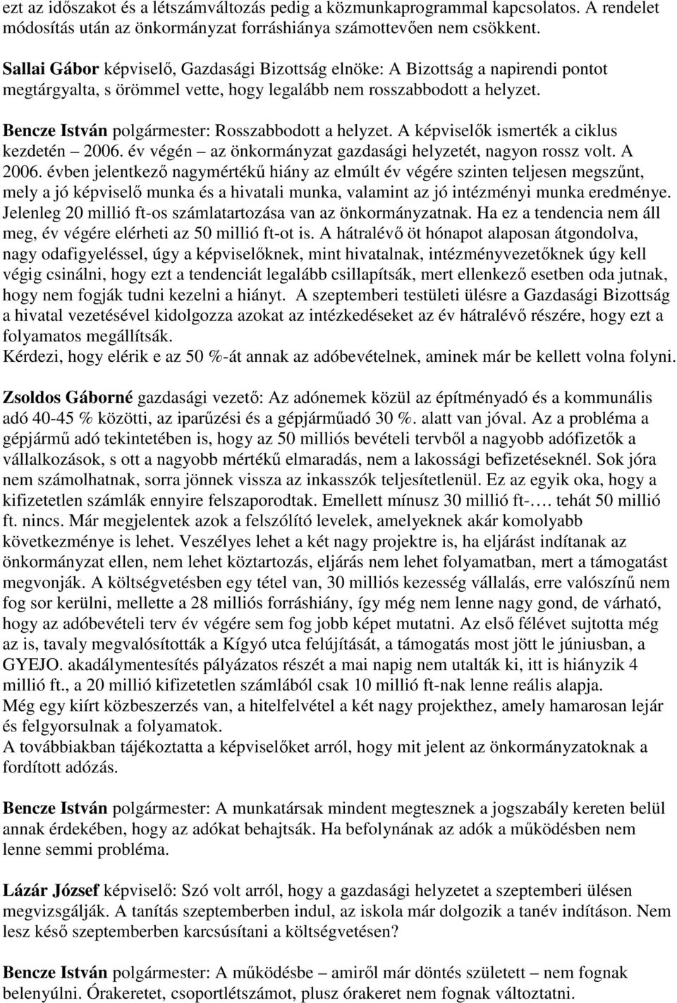 Bencze István polgármester: Rosszabbodott a helyzet. A képviselık ismerték a ciklus kezdetén 2006. év végén az önkormányzat gazdasági helyzetét, nagyon rossz volt. A 2006.