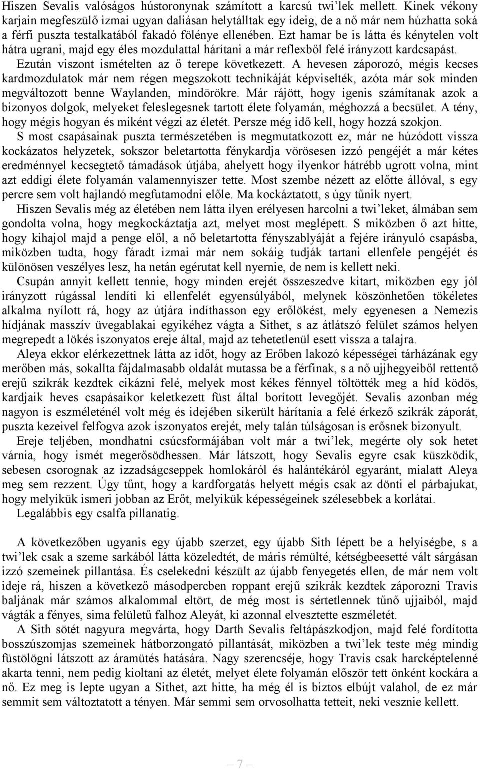 Ezt hamar be is látta és kénytelen volt hátra ugrani, majd egy éles mozdulattal hárítani a már reflexből felé irányzott kardcsapást. Ezután viszont ismételten az ő terepe következett.