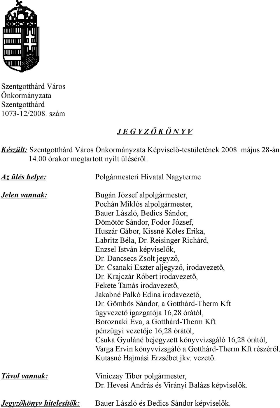 Az ülés helye: Jelen vannak: Távol vannak: Jegyzőkönyv hitelesítők: Polgármesteri Hivatal Nagyterme Bugán József alpolgármester, Pochán Miklós alpolgármester, Bauer László, Bedics Sándor, Dömötör