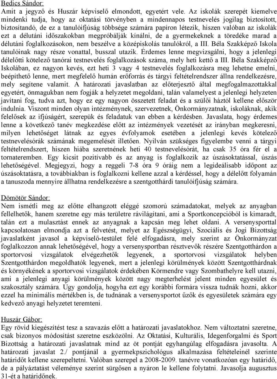 valóban az iskolák ezt a délutáni időszakokban megpróbálják kínálni, de a gyermekeknek a töredéke marad a délutáni foglalkozásokon, nem beszélve a középiskolás tanulókról, a III.