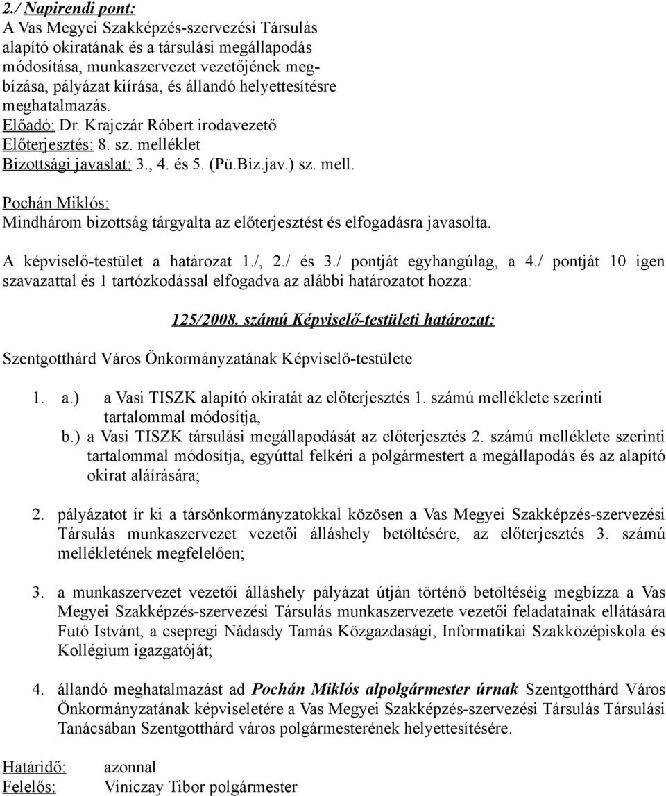 A képviselő-testület a határozat 1./, 2./ és 3./ pontját egyhangúlag, a 4./ pontját 10 igen szavazattal és 1 tartózkodással elfogadva az alábbi határozatot hozza: 125/2008.