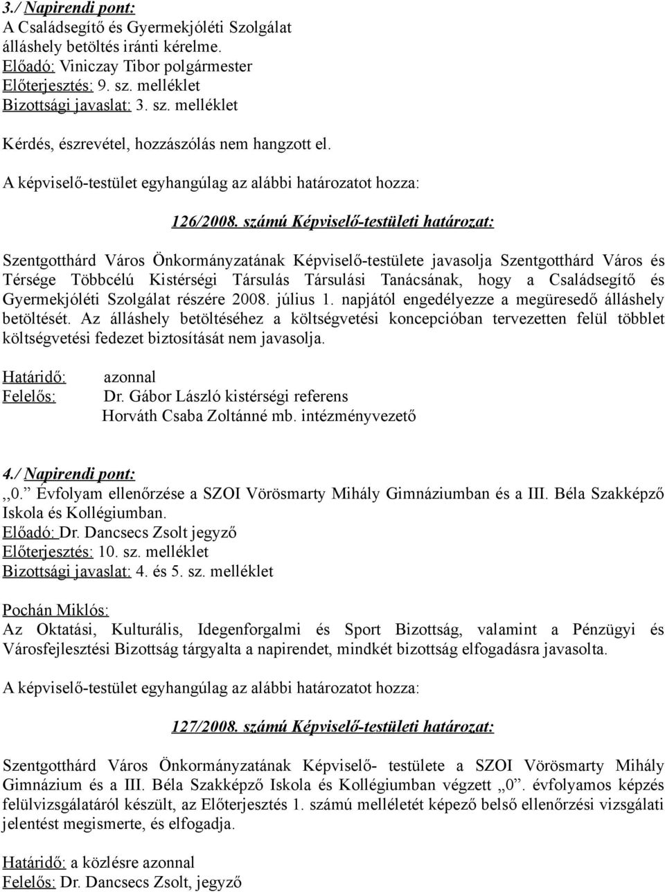 számú Képviselő-testületi határozat: Szentgotthárd Város Önkormányzatának Képviselő-testülete javasolja Szentgotthárd Város és Térsége Többcélú Kistérségi Társulás Társulási Tanácsának, hogy a