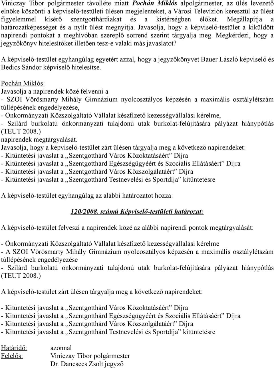 Javasolja, hogy a képviselő-testület a kiküldött napirendi pontokat a meghívóban szereplő sorrend szerint tárgyalja meg.