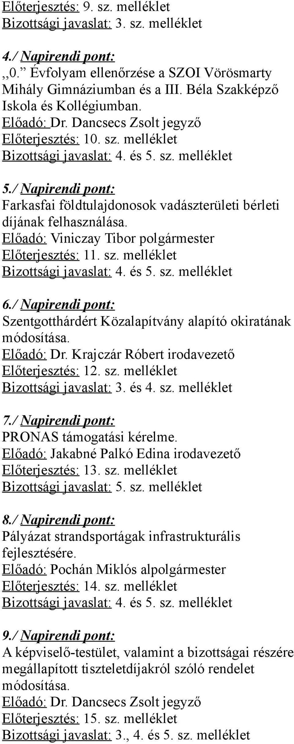 / Napirendi pont: Farkasfai földtulajdonosok vadászterületi bérleti díjának felhasználása. Előadó: Viniczay Tibor polgármester Előterjesztés: 11. sz. melléklet Bizottsági javaslat: 4. és 5. sz. melléklet 6.