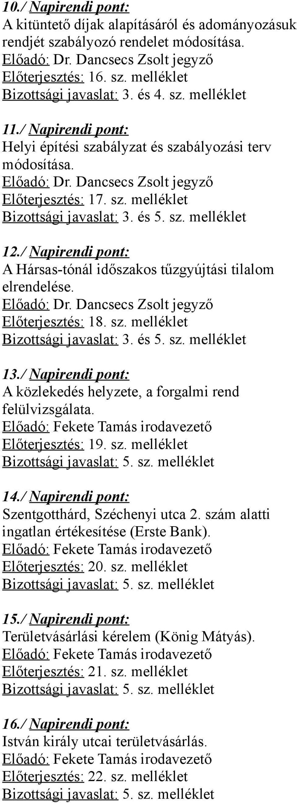 / Napirendi pont: A Hársas-tónál időszakos tűzgyújtási tilalom elrendelése. Előadó: Dr. Dancsecs Zsolt jegyző Előterjesztés: 18. sz. melléklet Bizottsági javaslat: 3. és 5. sz. melléklet 13.