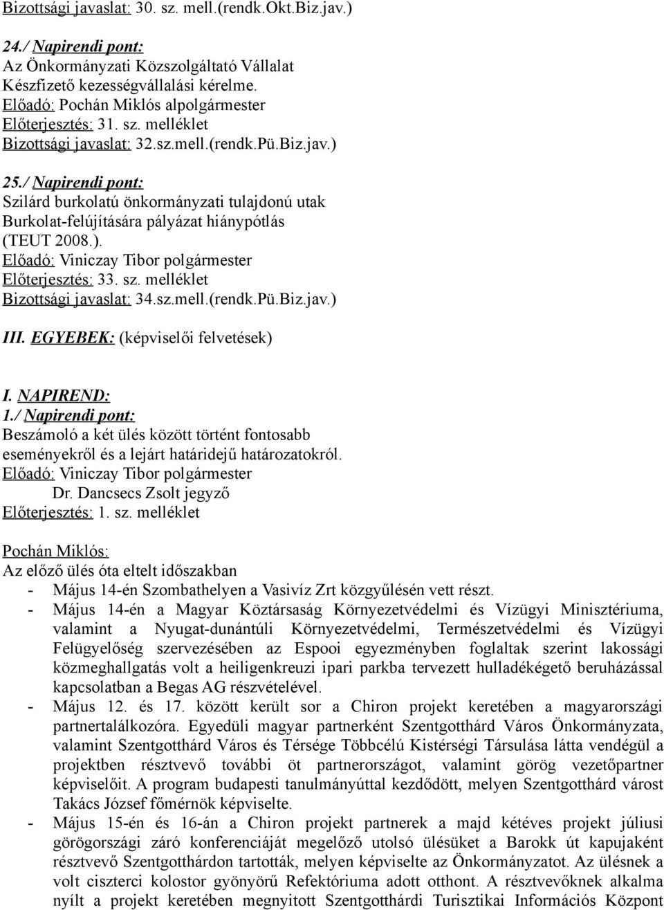 / Napirendi pont: Szilárd burkolatú önkormányzati tulajdonú utak Burkolat-felújítására pályázat hiánypótlás (TEUT 2008.). Előadó: Viniczay Tibor polgármester Előterjesztés: 33. sz.