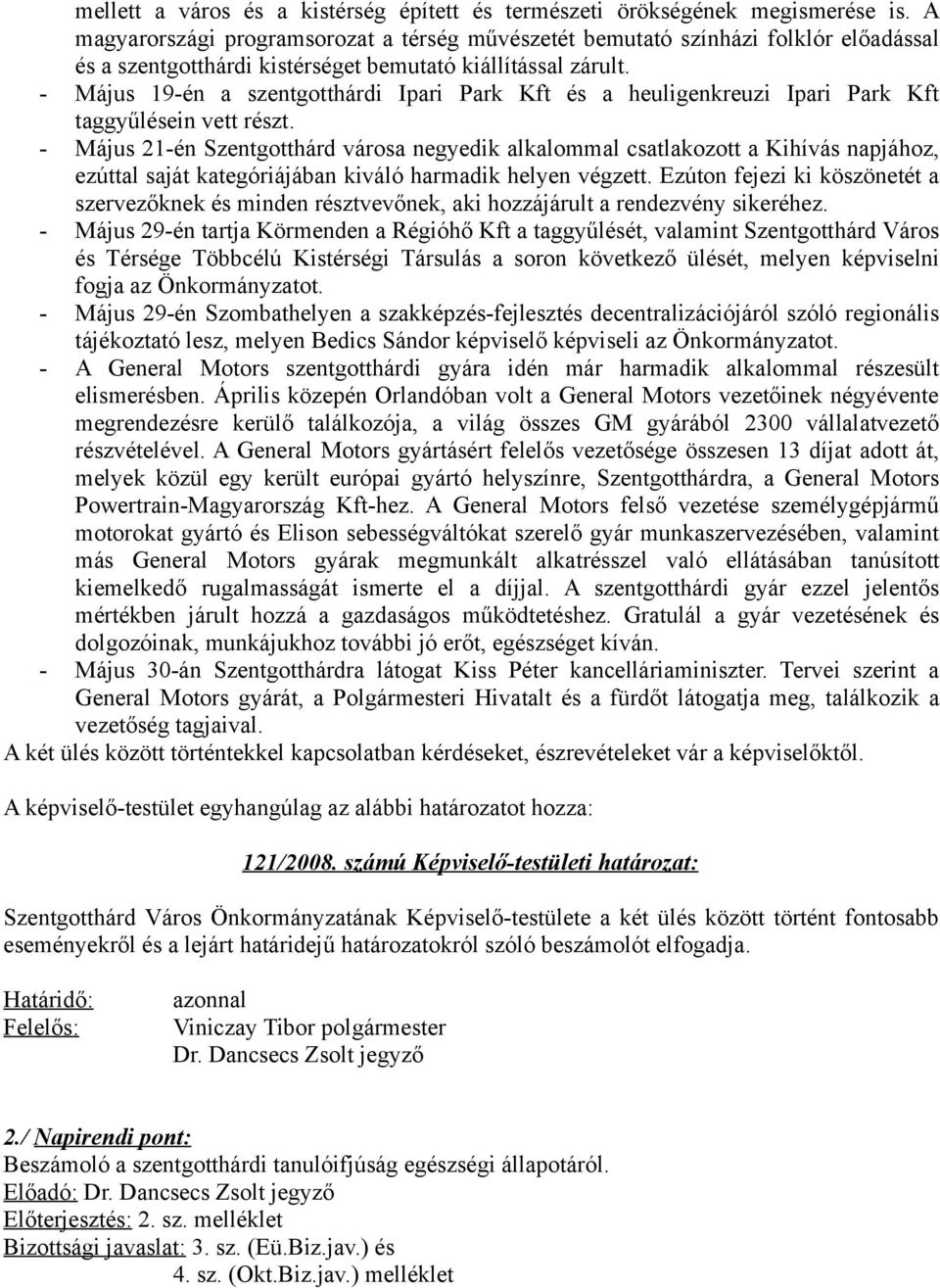 - Május 19-én a szentgotthárdi Ipari Park Kft és a heuligenkreuzi Ipari Park Kft taggyűlésein vett részt.