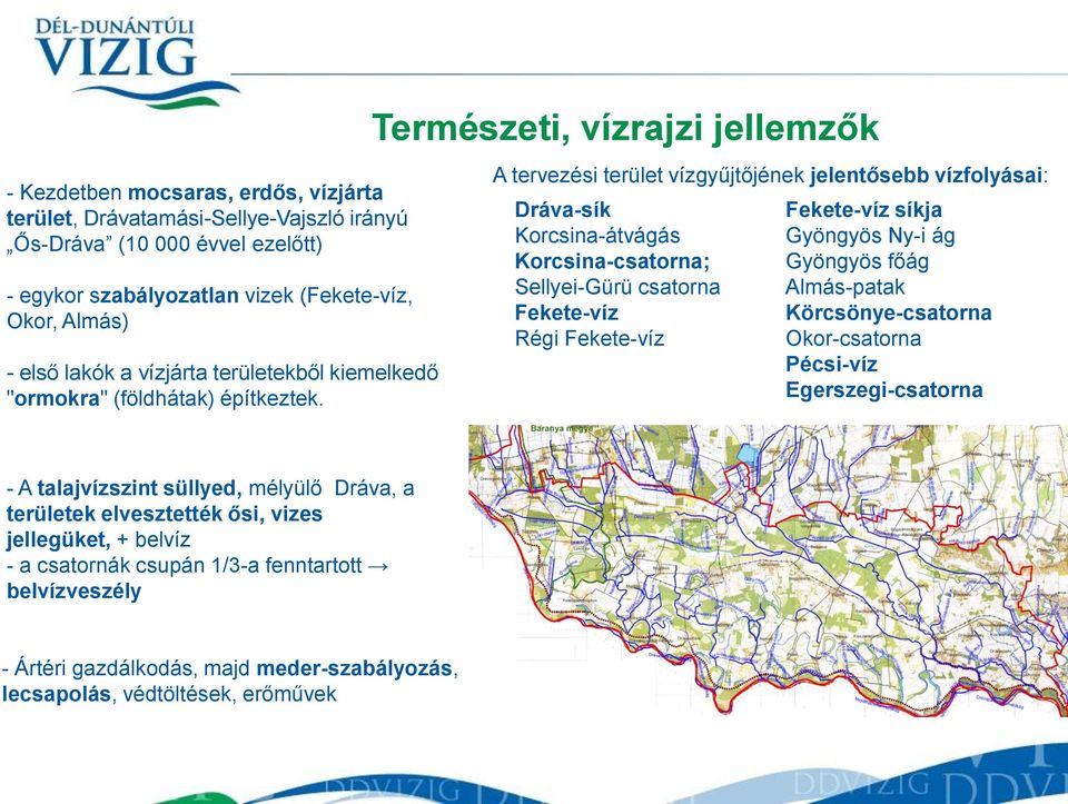 Természeti, vízrajzi jellemzők A tervezési terület vízgyűjtőjének jelentősebb vízfolyásai: Dráva-sík Korcsina-átvágás Korcsina-csatorna; Sellyei-Gürü csatorna Fekete-víz Régi Fekete-víz Fekete-víz